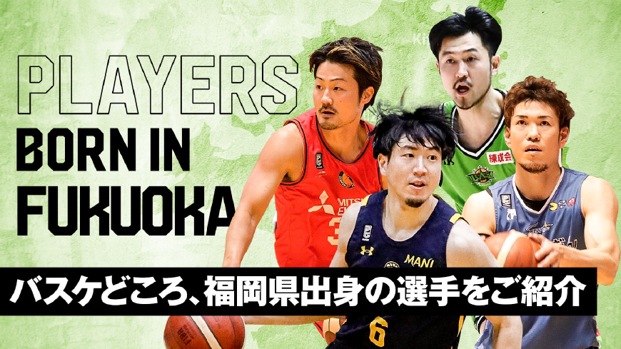 バスケどころ 福岡県出身の選手をご紹介 B League Bリーグ 公式サイト
